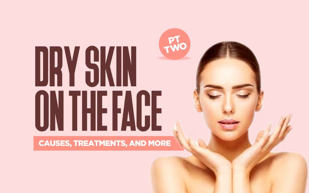 Dry Skin on the Face: Causes, Treatments, and More